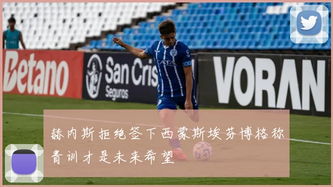 赫内斯拒绝签下西蒙斯埃芬博格称青训才是未来希望