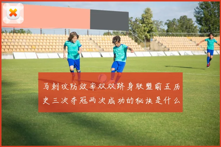 马刺攻防效率双双跻身联盟前五历史三次夺冠两次成功的秘诀是什么